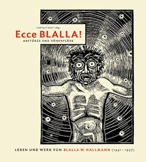 Ecce Blalla! : Abstürze und Höhenflüge ; Leben und Werk von Blalla W. Hallmann (1941 - 1997) ; [a...