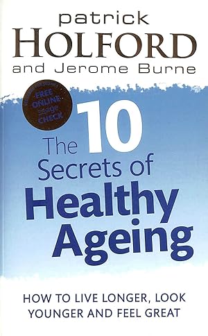 The 10 Secrets Of Healthy Ageing: How to live longer, look younger and feel great