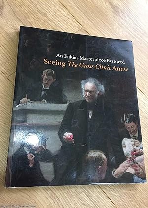 Bild des Verkufers fr An Eakins Masterpiece Restored: Seeing "The Gross Clinic" Anew zum Verkauf von 84 Charing Cross Road Books, IOBA