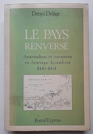 Le pays renversé. Amérindiens et Européens en Amérique du nord-est, 1600-1664 (French Edition)