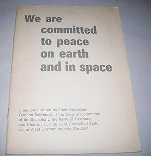 Seller image for We Are Committed to Peace on Earth and in Space: Interview Granted by Erich Honecker, General Secretary of the Central Committee of the Socialist Unity Party of Germany and Chairman of the GDR Council of State, to the West Germany Weekly Die Zeit for sale by Easy Chair Books