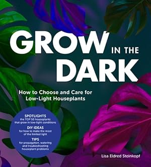 Imagen del vendedor de Grow in the Dark : How to Choose and Care for Low-Light Houseplants a la venta por GreatBookPrices