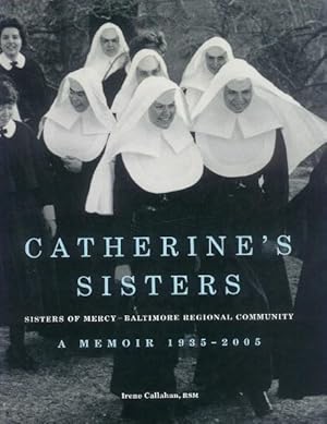 Catherine's Sisters; Sisters of Mercy - Baltimore Regional Community; A Memoir 1935-2005