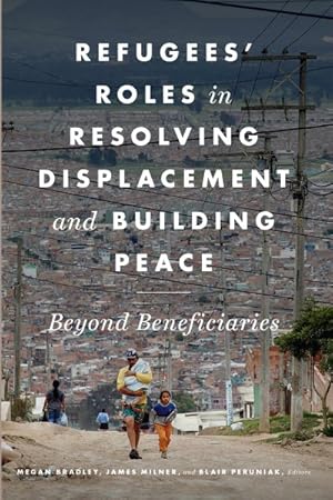 Immagine del venditore per Refugees' Roles in Resolving Displacement and Building Peace : Beyond Beneficiaries venduto da GreatBookPrices