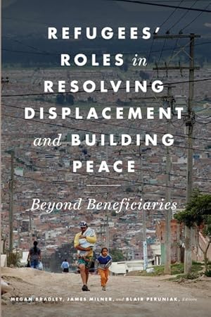 Seller image for Refugees' Roles in Resolving Displacement and Building Peace : Beyond Beneficiaries for sale by GreatBookPrices
