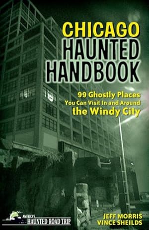 Bild des Verkufers fr Chicago Haunted Handbook : 99 Ghostly Places You Can Visit in and Around the Windy City zum Verkauf von GreatBookPrices