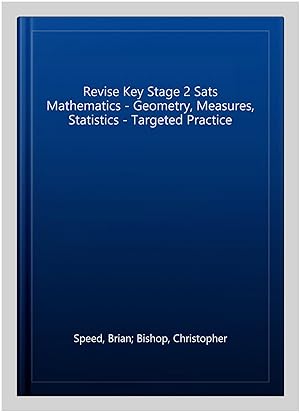 Image du vendeur pour Revise Key Stage 2 Sats Mathematics - Geometry, Measures, Statistics - Targeted Practice mis en vente par GreatBookPrices