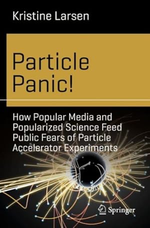 Seller image for Particle Panic! : How Popular Media and Popularized Science Feed Public Fears of Particle Accelerator Experiments for sale by GreatBookPrices