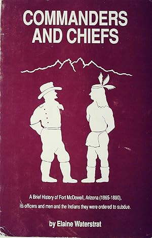 Seller image for Commanders and Chiefs: A Brief History of Fort McDowell, Arizona (1865-1890), Its Officers and Men and the Indians They Were Ordered to Subdue for sale by Sabino Books