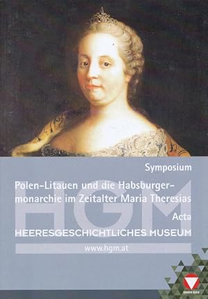 Seller image for Polen-Litauen und die Habsburgermonarchie im Zeitalter Maria Theresias - Symposium, 10. November 2017. Heeresgeschichtliches Museum Wien (Hg.) / Acta Austro-Polonica ; Bd. 10 for sale by Versandantiquariat Nussbaum