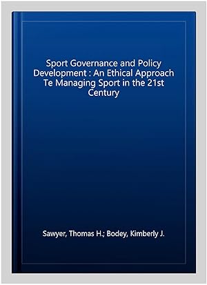 Image du vendeur pour Sport Governance and Policy Development : An Ethical Approach Te Managing Sport in the 21st Century mis en vente par GreatBookPrices