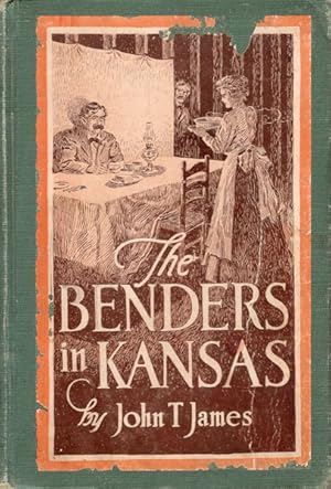 Seller image for THE BENDERS IN KANSAS BY JOHN T. JAMES, ATTORNEY FOR THE DEFENSE IN THE TRIAL OF THE "BENDER WOMEN" ATOSWEGO, LABETTE COUNTY, IN 1889-1890. THE COMPLETE STORY, FACTS, NOT FICTION. for sale by BUCKINGHAM BOOKS, ABAA, ILAB, IOBA