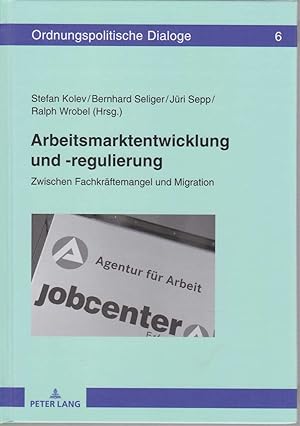 Immagine del venditore per Arbeitsmarktentwicklung und -regulierung. Zwischen Fachkrftemangel und Migration. / Ordnungspolitische Dialoge ; Bd. 6. venduto da Fundus-Online GbR Borkert Schwarz Zerfa