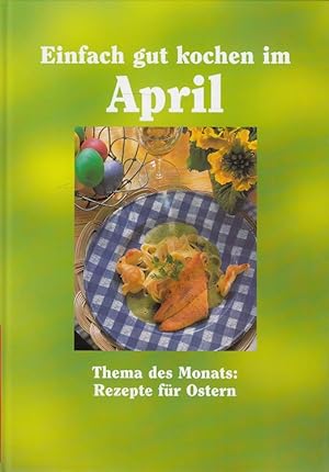 Bild des Verkufers fr Einfach gut kochen im April - Thema des Monats: Rezepte fr Ostern Weltbild Sammlerediton zum Verkauf von Versandantiquariat Nussbaum