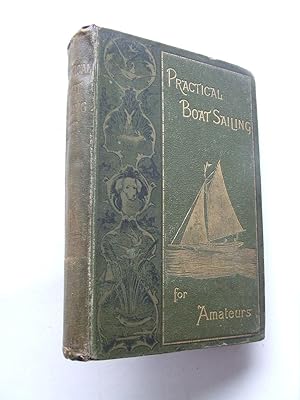 Immagine del venditore per Practical Boat Sailing for Amateurs, containing particulars of the most suitable sailing boats and yachts for amateurs, and instructions for their proper handling, etc. venduto da McLaren Books Ltd., ABA(associate), PBFA