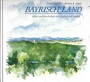 Seller image for Bayrisch Land. Bilder und Geschichten von Drfern und Stdten. Illustrationen von Hermut K. Geipel. for sale by Versandantiquariat Alraune
