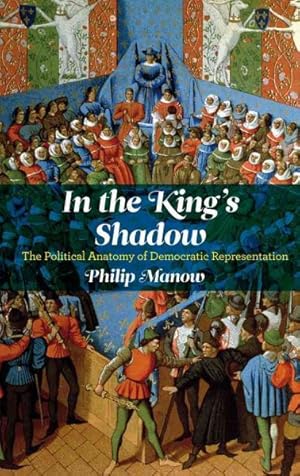 Bild des Verkufers fr In the King's Shadow : The Political Anatomy of Democratic Representation zum Verkauf von GreatBookPrices