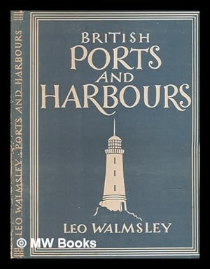 Seller image for British ports and harbours / [by] Leo Walmsley. With 8 plates in colour and 23 illustrations in black and white for sale by MW Books Ltd.
