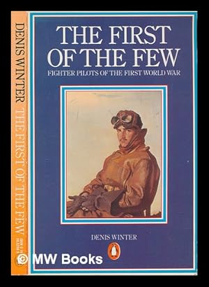 Seller image for The first of the few : fighter pilots of the First World War / Denis Winter for sale by MW Books Ltd.