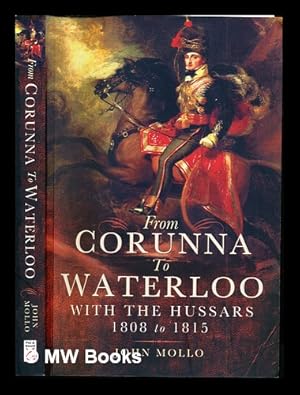 Immagine del venditore per From Corunna to Waterloo with the Hussars : 1808 - 1815 / John Mollo venduto da MW Books Ltd.