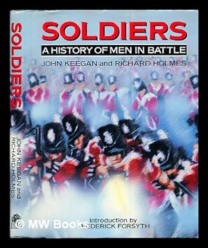 Imagen del vendedor de Soldiers : a history of men in battle / John Keegan, Richard Holmes with John Gau ; foreword by Frederick Forsyth a la venta por MW Books Ltd.