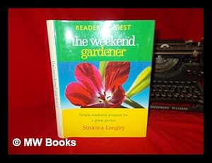 Bild des Verkufers fr The weekend gardener : [simple weekend projects for a great garden] / [Susanna Longley.] zum Verkauf von MW Books Ltd.