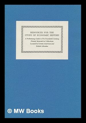 Seller image for Resources for the study of economic history : a preliminary guide to pre-20th century printed material in collections located in certain American and British libraries / compiled by Dorothea D. Reeves for sale by MW Books Ltd.