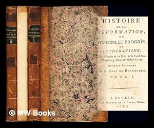 Imagen del vendedor de Histoire de la Rformation, ou Origine et progrs du luthranisme : dans l'Empire & les tats de la Confession d'Augsbourg, depuis 1517 jusqu'en 1530 / Ouvrage posthume de M. Isaac de Beausobre: in three volumes a la venta por MW Books Ltd.