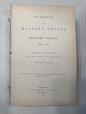 Subjects for Master's Degree in Harvard College. 1655-1791. Translated and arranged with an intro...