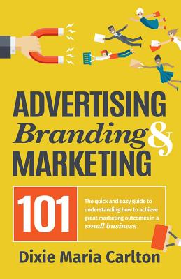Image du vendeur pour Advertising, Branding, and Marketing 101: The Quick and Easy Guide to Achieving Great Marketing Outcomes in a Small Business (Paperback or Softback) mis en vente par BargainBookStores