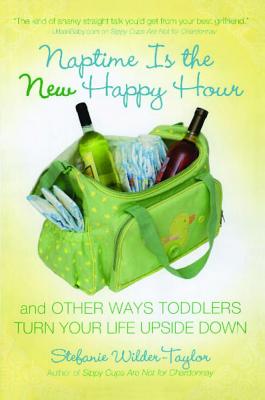 Seller image for Naptime Is the New Happy Hour: And Other Ways Toddlers Turn Your Life Upside Down (Paperback or Softback) for sale by BargainBookStores