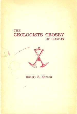 Seller image for The Geologists Crosby of Boston;: William Otis Crosby (1850-1925) and Irving Ballard Crosby (1891-1959) for sale by Kenneth Mallory Bookseller ABAA