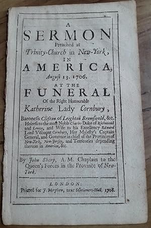 Imagen del vendedor de A SERMON PREACHED AT TRINITY-CHURCH IN NEW-YORK, IN AMERICA, AUGUST 13. 1706, AT THE FUNERAL OF THE RT. HON. KATHERINE LADY CORNBURY ;- a la venta por HALEWOOD AND SONS ABA ILAB Est. 1867.