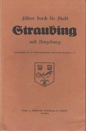 Führer durch die Stadt Straubing und Umgebung / Hrsg. v. d. NS-Kulturgemeinde, Ortsverband Straub...