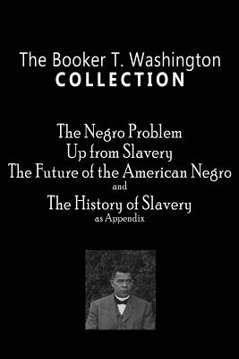 Bild des Verkufers fr The Booker T. Washington Collection: The Negro Problem, Up from Slavery, the Future of the American Negro, the History of Slavery (Paperback or Softback) zum Verkauf von BargainBookStores