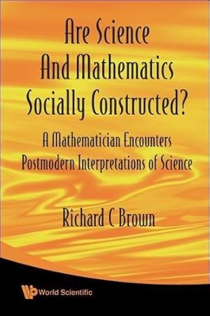 Are Science and Mathematics Socially Constructed? : a Mathematician Encounters Postmodern Interpr...