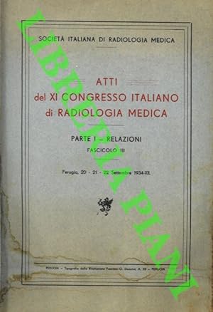 Atti del XI Congresso Italiano di Radiologia Medica. Parte I. Relazioni. Fascicolo III. La Roentg...
