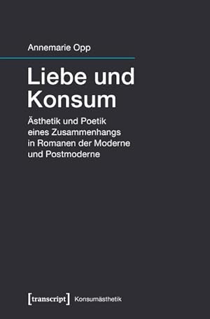 Seller image for Liebe und Konsum : sthetik und Poetik eines Zusammenhangs in Romanen der Moderne und Postmoderne for sale by AHA-BUCH GmbH