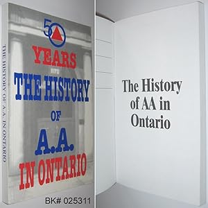 ( Fifty ) 50 Years: The History of A.A. in Ontario ( Alcoholics Anonymous )