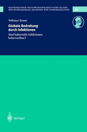 Seller image for Globale Bedrohung durch Infektionen : sind bakterielle Infektionen beherrschbar? / Volkmar Braun / Heidelberger Akademie der Wissenschaften. Mathematisch-Naturwissenschaftliche Klasse: Schriften der Mathematisch-Naturwissenschaftlichen Klasse ; Nr. 10 Sind bakterielle Infektionen beherrschbar? for sale by Roland Antiquariat UG haftungsbeschrnkt