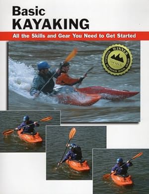 Bild des Verkufers fr Basic Kayaking : All the skills and gear you need to get started zum Verkauf von GreatBookPrices