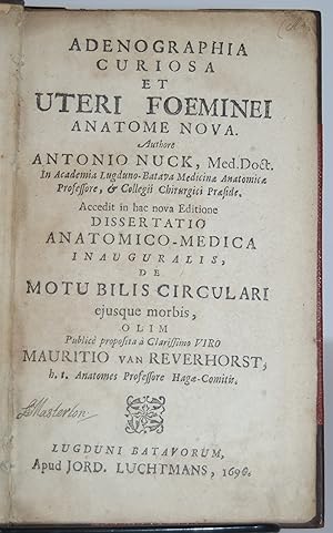 Bild des Verkufers fr Adenographia curiosa et uteri foeminei anatome nova / Authore Antonio Nuck ; Accedit in hac nova editione Dissertatio anatomico-medica inauguralis, de motu bilis circulari ejusque morbis, olim publice` proposita a` clarissimo viro M. van Reverhorst . zum Verkauf von Roger J Treglown,  ABA.