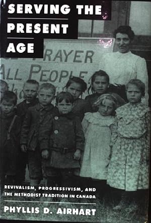 Seller image for Serving the Present Age: Revivalism, Progressivism, and the Methodist Tradition in Canada McGill-Queen's Studies in the History of Religion for sale by books4less (Versandantiquariat Petra Gros GmbH & Co. KG)