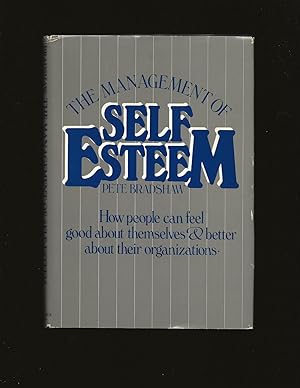 The Management Of Self-Esteem: How People Can Feel Good About Themselves And Better About Their O...