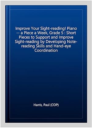 Immagine del venditore per Improve Your Sight-reading! Piano -- a Piece a Week, Grade 5 : Short Pieces to Support and Improve Sight-reading by Developing Note-reading Skills and Hand-eye Coordination venduto da GreatBookPrices