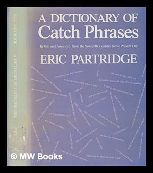 Image du vendeur pour A dictionary of catch phrases : British and American, from the sixteenth century to the present day / Eric Partridge mis en vente par MW Books Ltd.