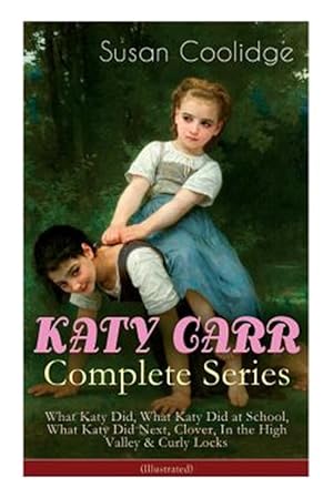 Seller image for KATY CARR Complete Series: What Katy Did, What Katy Did at School, What Katy Did Next, Clover, In the High Valley & Curly Locks (Illustrated): Childre for sale by GreatBookPrices