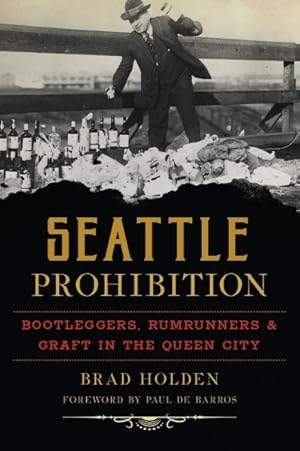 Imagen del vendedor de Seattle Prohibition : Bootleggers, Rumrunners & Graft in the Queen City a la venta por GreatBookPrices