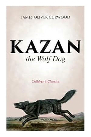 Image du vendeur pour Kazan, the Wolf Dog (Children's Classics) mis en vente par GreatBookPrices