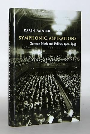Symphonic Aspirations. German Music and Politics, 1900-1945.